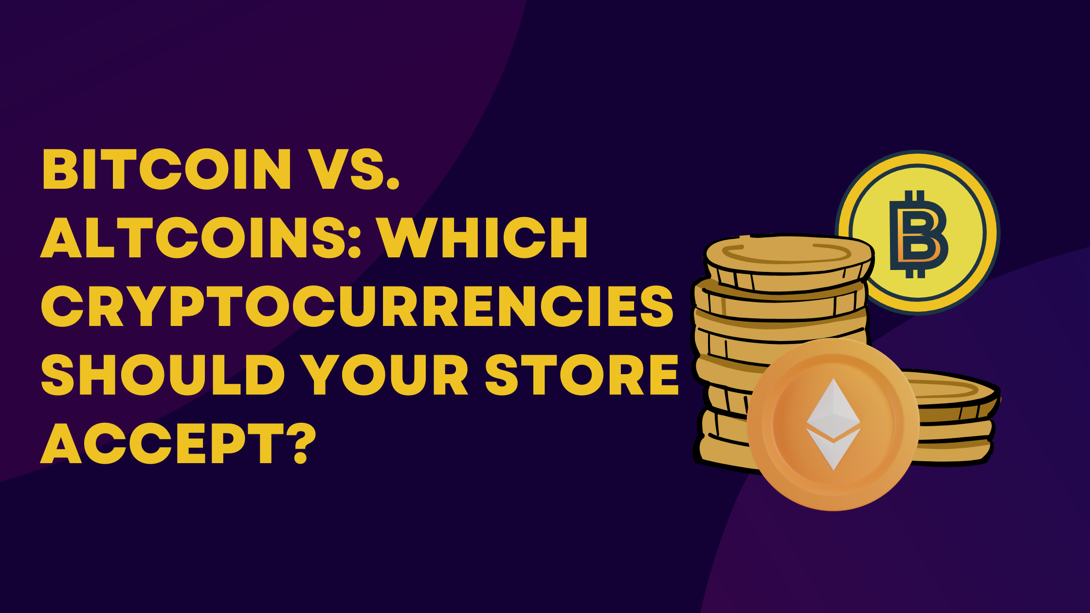 Bitcoin vs. Altcoins: Which Cryptocurrencies Should Your Store Accept?